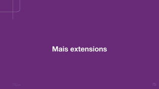 75
Mais extensions
 
