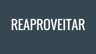 REAPROVEITAR
 
