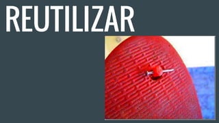 REUTILIZAR
 