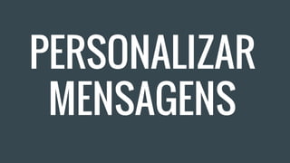 PERSONALIZAR
MENSAGENS
 