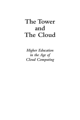 The Tower
   and
The Cloud

Higher Education
  in the Age of
Cloud Computing
 