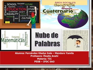 Alumna: Fernández Gladys Inés – Mendaro Yamila
Profesora: Mealla Anahí
Materia: TIC
PESB – IFDC SAO
 