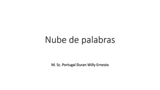 Nube de palabras
M. Sc. Portugal Duran Willy Ernesto
 