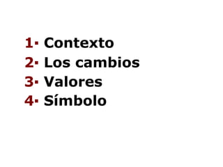 1▪  Contexto 2▪  Los cambios 3▪  Valores  4▪  Símbolo 