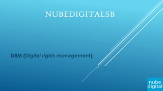 NUBEDIGITALSB
DRM (Digital rights management)
 