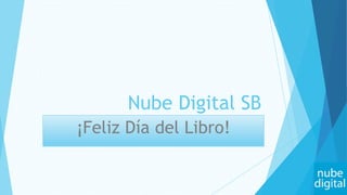 Nube Digital SB
¡Feliz Día del Libro!
 