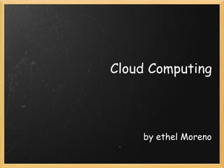 Cloud Computing by ethel Moreno 