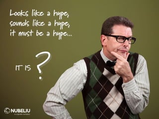 Looks like a hype,
sounds like a hype,
it must be a hype...
?IT IS
 