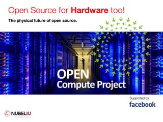 Open Source for Hardware too!
The physical future of open source.
Supported by
OPEN
ComputeProject
 