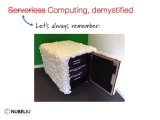 Serverless Computing, demystified
Let's always remember:
 