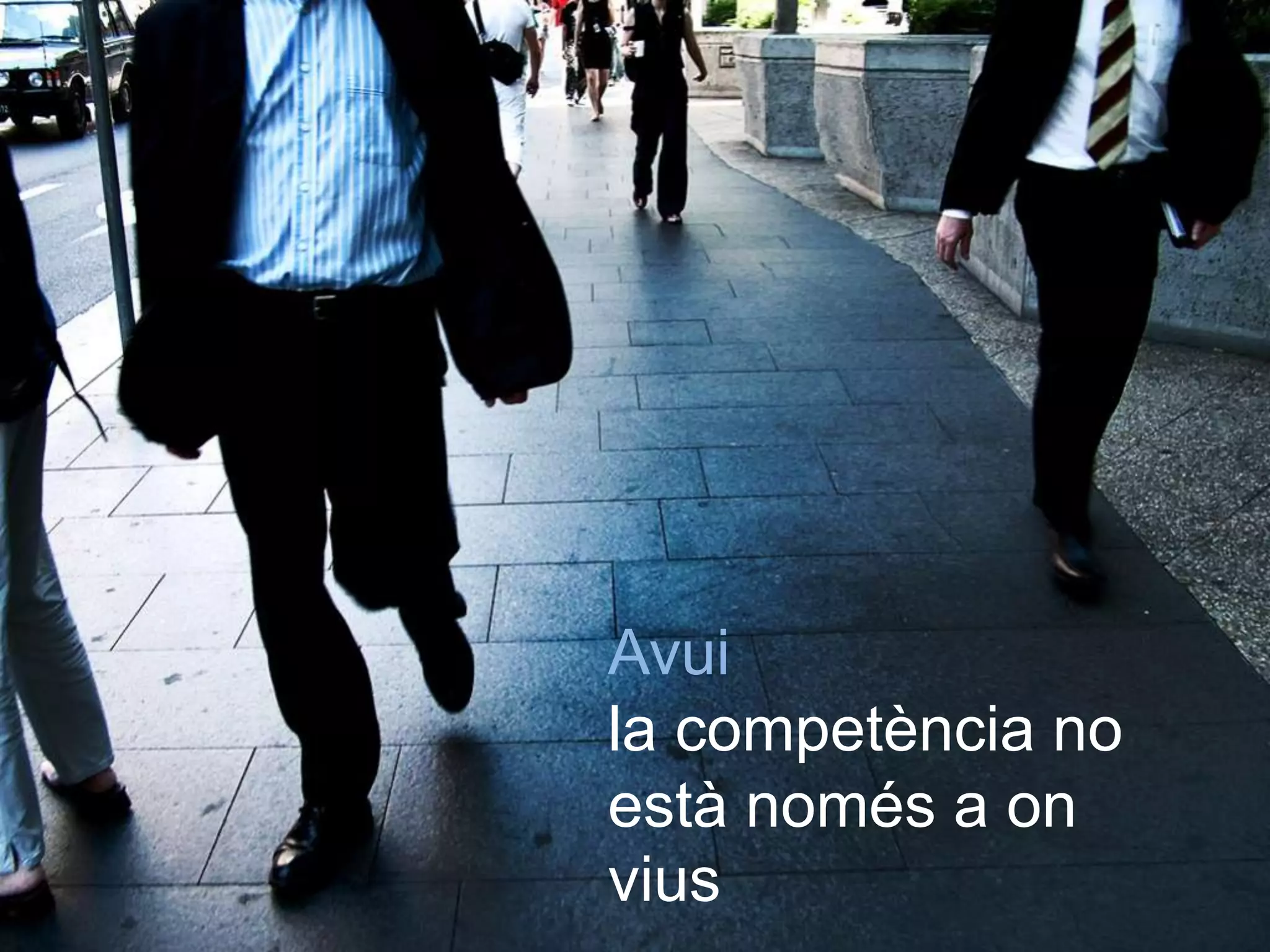 Avui
la competència no
està només a on
vius
 