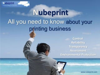 Nubeprint
All you need to know about your
printing business
Control
Reliability
Transparency
Assessment
Environmental Protection
www.nubeprint.com
 