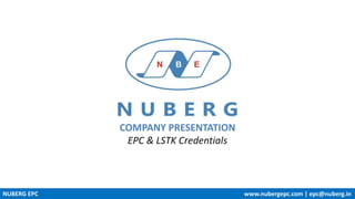 COMPANY PRESENTATION
EPC & LSTK Credentials
NUBERG EPC www.nubergepc.com | epc@nuberg.in
 