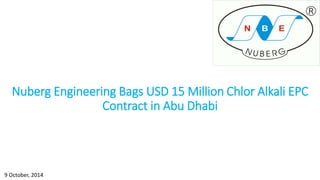 Nuberg Engineering Bags USD 15 Million Chlor Alkali
EPC Contract in Abu Dhabi
9 October, 2014.
 