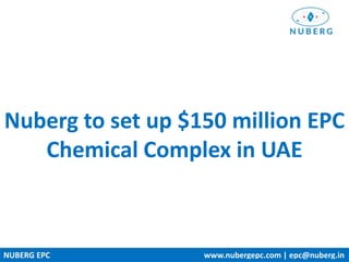 Nuberg to set up $150 million EPC
Chemical Complex in UAE
NUBERG EPC www.nubergepc.com | epc@nuberg.in
 