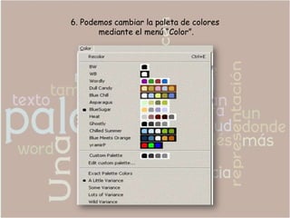 6. Podemos cambiar la paleta de colores
       mediante el menú “Color”.
 