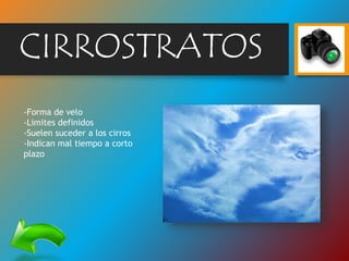 CIRROSTRATOS
-Forma de velo
-Limites definidos
-Suelen suceder a los cirros
-Indican mal tiempo a corto
plazo
 