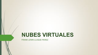 NUBES VIRTUALES
FRANK LENIN LLUQUE PEREZ
 