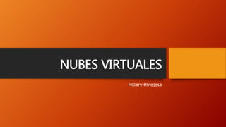 NUBES VIRTUALES
Hillary Hinojosa
 