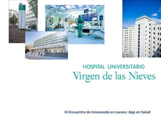 III Encuentro de Innovando en Jueves: App en Salud




HOSPITAL UNIVERSITARIO VIRGEN DE LAS NIEVES. GRANADA
 