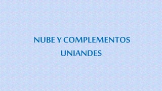 NUBE Y COMPLEMENTOS
UNIANDES
 