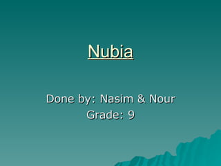 Nubia Done by: Nasim & Nour Grade: 9 