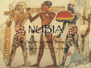 NUBIA By Naomi Guzman-Bensdon ( group members Kimani Thomas and Yana  Tszyan ) 