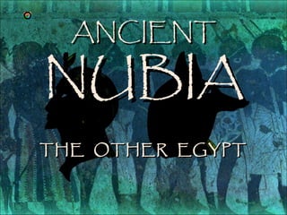 ANCIENT

NUBIA
THE OTHER EGYPT

 
