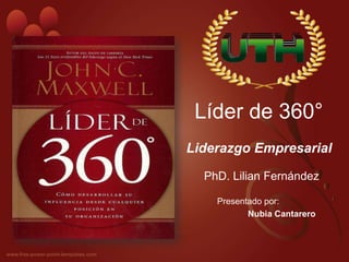 Líder de 360°
Presentado por:
Nubia Cantarero
Liderazgo Empresarial
PhD. Lilian Fernández
 