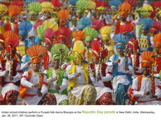 Indian school children perform a Punjabi folk dance Bhangra at the  Republic Day parade  in New Delhi, India, Wednesday, Jan. 26, 2011. AP / Gurinder Osan 