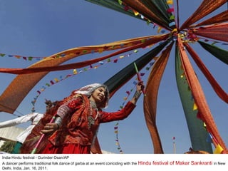 India Hindu festival - Gurinder Osan/AP A dancer performs traditional folk dance of garba at an event coinciding with the  Hindu festival of Makar Sankranti  in New Delhi, India, Jan. 16, 2011. 