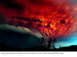 A cloud of ash billows from the Puyehue volcano near Osorno on June 5. (Claudio Santana/AFP/Getty Images http://nubiagroup-powerpoint-collection.blogspot.com/ 