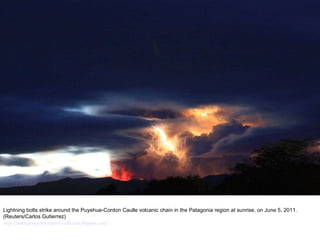 Lightning bolts strike around the Puyehue-Cordon Caulle volcanic chain in the Patagonia region at sunrise, on June 5, 2011. (Reuters/Carlos Gutierrez)  http://nubiagroup-powerpoint-collection.blogspot.com/ 