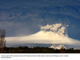 A view is seen of the ash plume above the Puyehue-Cordon Caulle volcano chain near Entrelagos June 5. (Carlos Gutierrez/Reuters http://nubiagroup-powerpoint-collection.blogspot.com/   