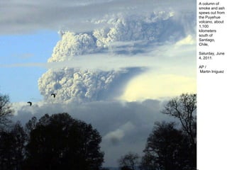 A column of smoke and ash spews out from the Puyehue volcano, about 1,100 kilometers south of Santiago, Chile,  Saturday, June 4, 2011.  AP / Martin Iniguez 