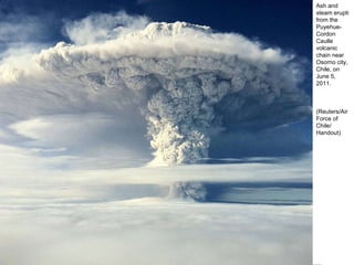 Ash and steam erupti from the Puyehue-Cordon Caulle volcanic chain near Osorno city, Chile, on June 5, 2011.  (Reuters/Air Force of Chile/ Handout)  