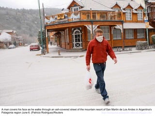 A man covers his face as he walks through an ash-covered street of the mountain resort of San Martin de Los Andes in Argentina's Patagonia region June 6. (Patricio Rodriguez/Reuters  http://nubiagroup-powerpoint-collection.blogspot.com/ 