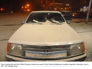 Cars covered with ash from Chile's Puyehue volcano are seen in San Carlos de Bariloche, southern Argentina, Saturday, June 4, 2011. AP / Alfredo Leiva  http://nubiagroup-powerpoint-collection.blogspot.com/ 