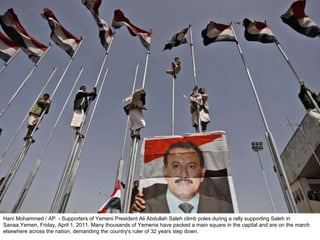 Hani Mohammed / AP  - Supporters of Yemeni President Ali Abdullah Saleh climb poles during a rally supporting Saleh in Sanaa,Yemen, Friday, April 1, 2011. Many thousands of Yemenis have packed a main square in the capital and are on the march elsewhere across the nation, demanding the country's ruler of 32 years step down.  
