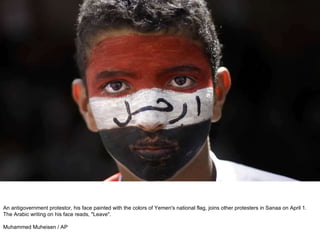An antigovernment protestor, his face painted with the colors of Yemen's national flag, joins other protesters in Sanaa on April 1. The Arabic writing on his face reads, "Leave". Muhammed Muheisen / AP  