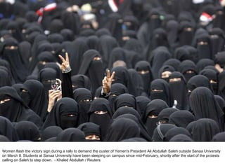 Women flash the victory sign during a rally to demand the ouster of Yemen's President Ali Abdullah Saleh outside Sanaa University on March 8. Students at Sanaa University have been sleeping on campus since mid-February, shortly after the start of the protests calling on Saleh to step down.  - Khaled Abdullah / Reuters  
