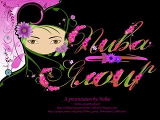 A presentation by Nubia [email_address] http://nubiagroup-powerpoint-collection.blogspot.com/ http://groups.yahoo.com/group/Nubia_group_Powerpoint_Collection / 