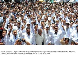 Yemeni medics shout slogans as they join anti-government protesters during a demonstration demanding the ousting of Yemeni President Ali Abdullah Saleh in Sanaa on Wednesday, May 18.  - Yahya Arhab / EPA  
