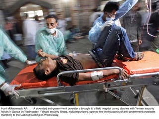 Hani Mohammed / AP  A wounded anti-government protester is brought to a field hospital during clashes with Yemeni security forces in Sanaa on Wednesday. Yemeni security forces, including snipers, opened fire on thousands of anti-government protesters marching to the Cabinet building on Wednesday. 