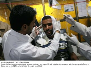 Mohammed Huwais / AFP - Getty Images A wounded anti-government protester receives treatment at a makeshift field hospital during clashes with Yemeni security forces in Sanaa late on April 27 in which at least 12 people were killed. 