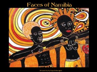 Faces of Namibia
Art work by by Papa Shikongeni
 