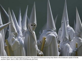 Penitents take part in the procession of "La Paz" (The Peace) brotherhood during Holy Week in the Andalusian capital of Seville, southern Spain, April 5, 2009. (REUTERS/Marcelo del Pozo)  