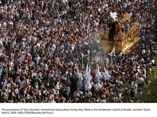 The procession of "San Gonzalo" brotherhood takes place during Holy Week in the Andalusian capital of Seville, southern Spain, April 6, 2009. (REUTERS/Marcelo del Pozo)  