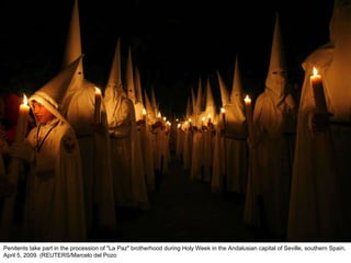 Penitents take part in the procession of "La Paz" brotherhood during Holy Week in the Andalusian capital of Seville, southern Spain, April 5, 2009. (REUTERS/Marcelo del Pozo  