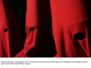 Penitents take part in a procession of the "Fusionadas" brotherhood during Holy Week in the Andalusian city of Malaga, southern Spain April 8, 2009. (REUTERS/Jon Nazca)  